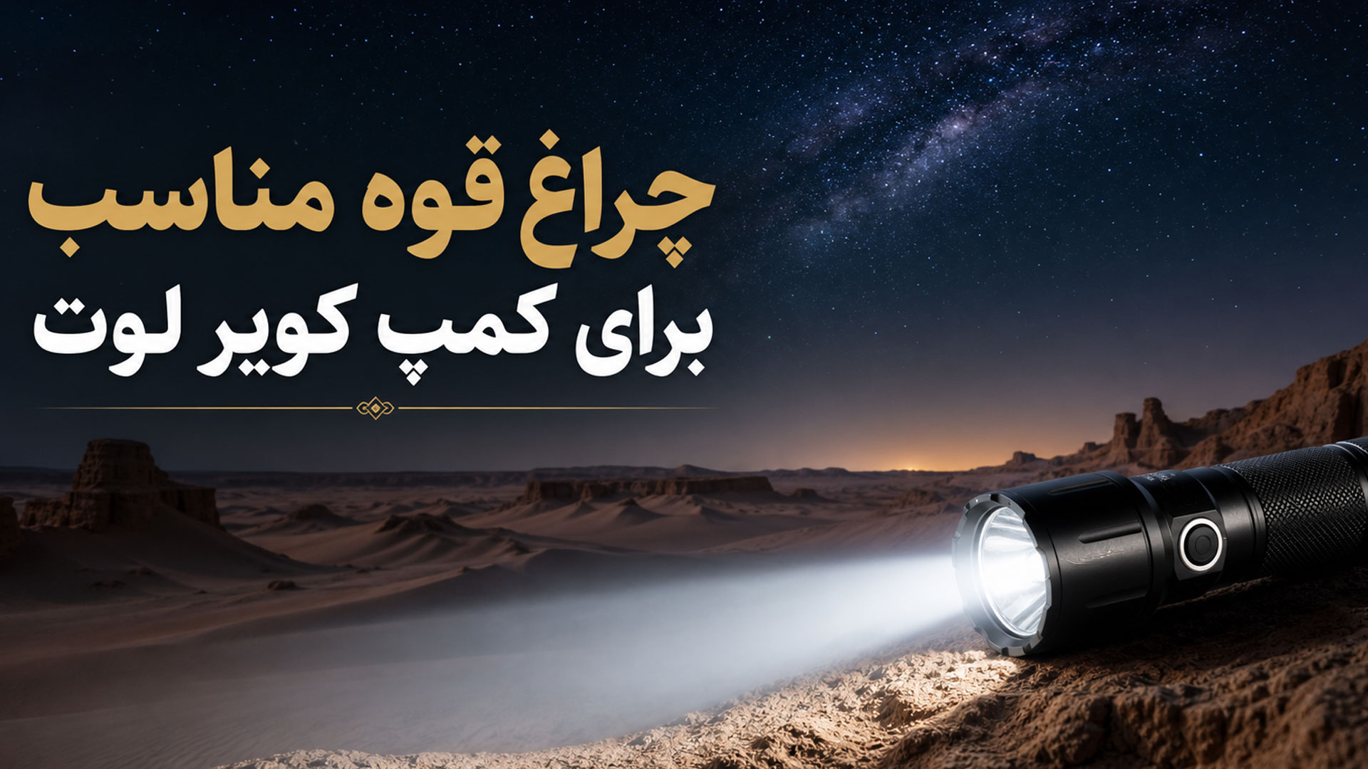 چراغ قوه مناسب برای کمپ کویر لوت